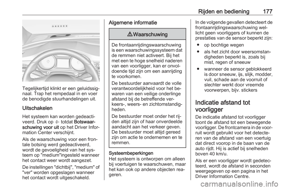 OPEL ASTRA K 2016 Gebruikershandleiding (in Dutch) Rijden en bediening177
Tegelijkertijd klinkt er een geluidssig‐
naal. Trap het rempedaal in en voer
de benodigde stuurhandelingen uit.
Uitschakelen
Het systeem kan worden gedeacti‐
veerd. Druk op OPEL ASTRA K 2016 Gebruikershandleiding (in Dutch) Rijden en bediening177
Tegelijkertijd klinkt er een geluidssig‐
naal. Trap het rempedaal in en voer
de benodigde stuurhandelingen uit.
Uitschakelen
Het systeem kan worden gedeacti‐
veerd. Druk op