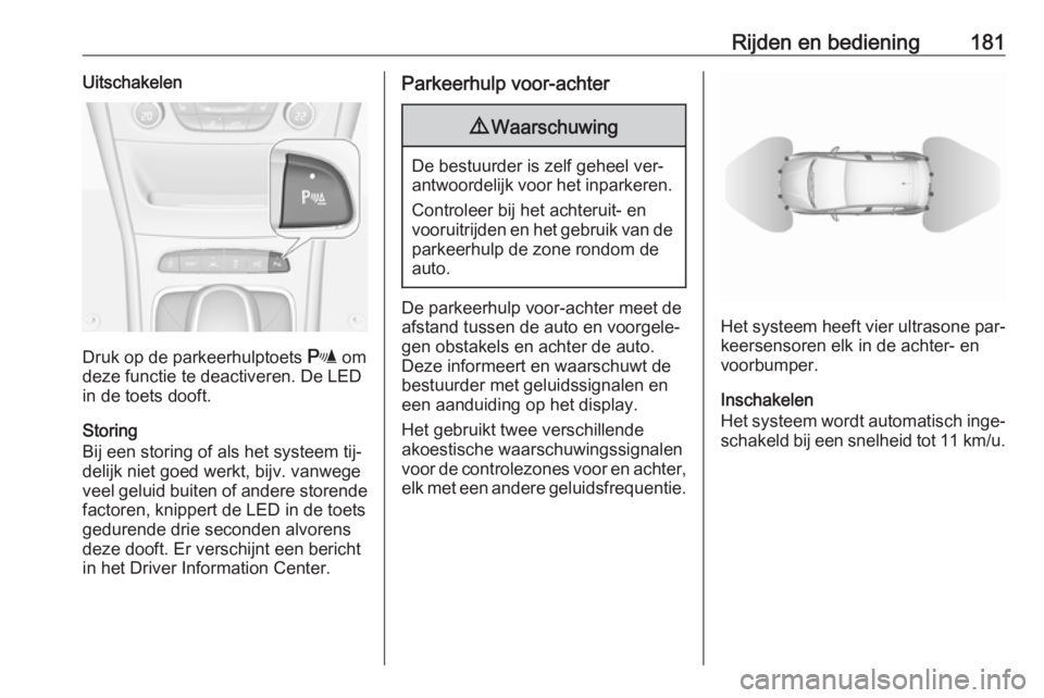 OPEL ASTRA K 2016 Gebruikershandleiding (in Dutch) Rijden en bediening181Uitschakelen
Druk op de parkeerhulptoets r om
deze functie te deactiveren. De LED in de toets dooft.
Storing
Bij een storing of als het systeem tij‐
delijk niet goed werkt, bij OPEL ASTRA K 2016 Gebruikershandleiding (in Dutch) Rijden en bediening181Uitschakelen
Druk op de parkeerhulptoets r om
deze functie te deactiveren. De LED in de toets dooft.
Storing
Bij een storing of als het systeem tij‐
delijk niet goed werkt, bij