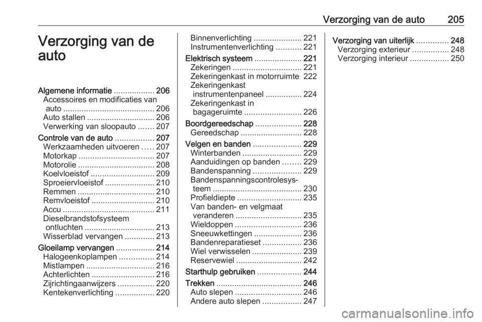 OPEL ASTRA K 2016 Gebruikershandleiding (in Dutch) Verzorging van de auto205Verzorging van de
autoAlgemene informatie ..................206
Accessoires en modificaties van auto ........................................ 206
Auto stallen ................ OPEL ASTRA K 2016 Gebruikershandleiding (in Dutch) Verzorging van de auto205Verzorging van de
autoAlgemene informatie ..................206
Accessoires en modificaties van auto ........................................ 206
Auto stallen ................