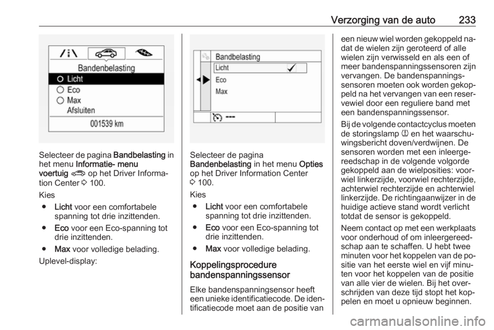 OPEL ASTRA K 2016 Gebruikershandleiding (in Dutch) Verzorging van de auto233
Selecteer de pagina Bandbelasting in
het menu Informatie- menu
voertuig ? op het Driver Informa‐
tion Center 3 100.
Kies ● Licht voor een comfortabele
spanning tot d OPEL ASTRA K 2016 Gebruikershandleiding (in Dutch) Verzorging van de auto233
Selecteer de pagina Bandbelasting in
het menu Informatie- menu
voertuig ? op het Driver Informa‐
tion Center 3 100.
Kies ● Licht voor een comfortabele
spanning tot d
