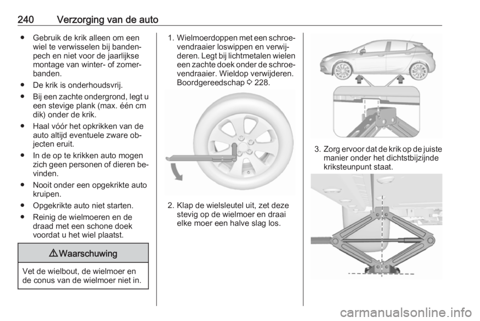 OPEL ASTRA K 2016 Gebruikershandleiding (in Dutch) 240Verzorging van de auto● Gebruik de krik alleen om eenwiel te verwisselen bij banden‐
pech en niet voor de jaarlijkse
montage van winter- of zomer‐
banden.
● De krik is onderhoudsvrij.
● B OPEL ASTRA K 2016 Gebruikershandleiding (in Dutch) 240Verzorging van de auto● Gebruik de krik alleen om eenwiel te verwisselen bij banden‐
pech en niet voor de jaarlijkse
montage van winter- of zomer‐
banden.
● De krik is onderhoudsvrij.
● B