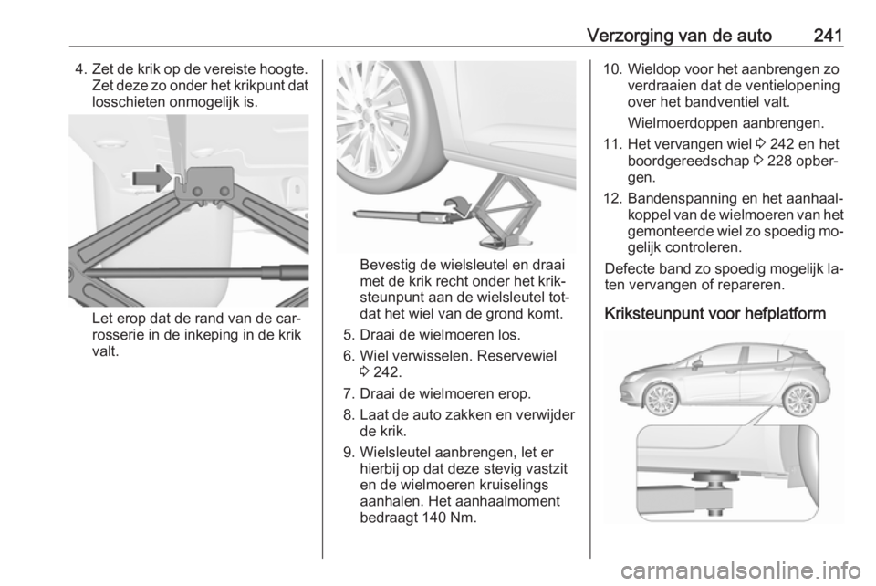 OPEL ASTRA K 2016 Gebruikershandleiding (in Dutch) Verzorging van de auto2414.Zet de krik op de vereiste hoogte.
Zet deze zo onder het krikpunt dat losschieten onmogelijk is.
Let erop dat de rand van de car‐
rosserie in de inkeping in de krik
valt.
OPEL ASTRA K 2016 Gebruikershandleiding (in Dutch) Verzorging van de auto2414.Zet de krik op de vereiste hoogte.
Zet deze zo onder het krikpunt dat losschieten onmogelijk is.
Let erop dat de rand van de car‐
rosserie in de inkeping in de krik
valt.