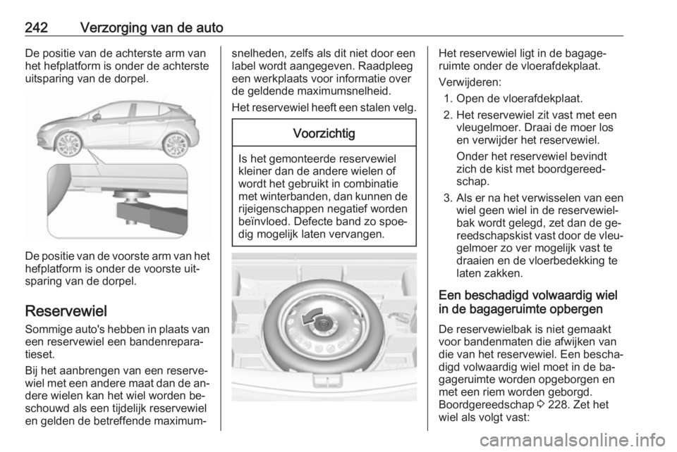 OPEL ASTRA K 2016 Gebruikershandleiding (in Dutch) 242Verzorging van de autoDe positie van de achterste arm van
het hefplatform is onder de achterste
uitsparing van de dorpel.
De positie van de voorste arm van het
hefplatform is onder de voorste uit OPEL ASTRA K 2016 Gebruikershandleiding (in Dutch) 242Verzorging van de autoDe positie van de achterste arm van
het hefplatform is onder de achterste
uitsparing van de dorpel.
De positie van de voorste arm van het
hefplatform is onder de voorste uit