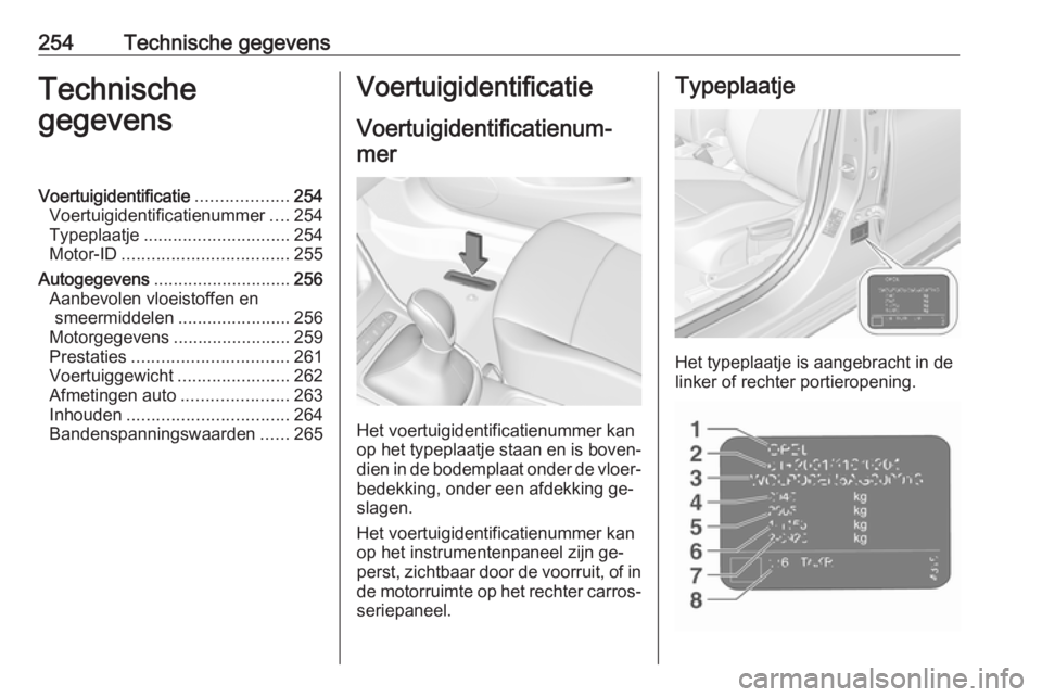 OPEL ASTRA K 2016 Gebruikershandleiding (in Dutch) 254Technische gegevensTechnische
gegevensVoertuigidentificatie ...................254
Voertuigidentificatienummer ....254
Typeplaatje .............................. 254
Motor-ID ...................... OPEL ASTRA K 2016 Gebruikershandleiding (in Dutch) 254Technische gegevensTechnische
gegevensVoertuigidentificatie ...................254
Voertuigidentificatienummer ....254
Typeplaatje .............................. 254
Motor-ID ......................