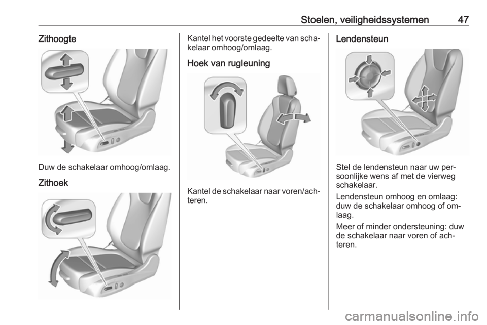 OPEL ASTRA K 2016 Gebruikershandleiding (in Dutch) Stoelen, veiligheidssystemen47Zithoogte
Duw de schakelaar omhoog/omlaag.Zithoek
Kantel het voorste gedeelte van scha‐ kelaar omhoog/omlaag.
Hoek van rugleuning
Kantel de schakelaar naar voren/ach‐ OPEL ASTRA K 2016 Gebruikershandleiding (in Dutch) Stoelen, veiligheidssystemen47Zithoogte
Duw de schakelaar omhoog/omlaag.Zithoek
Kantel het voorste gedeelte van scha‐ kelaar omhoog/omlaag.
Hoek van rugleuning
Kantel de schakelaar naar voren/ach‐