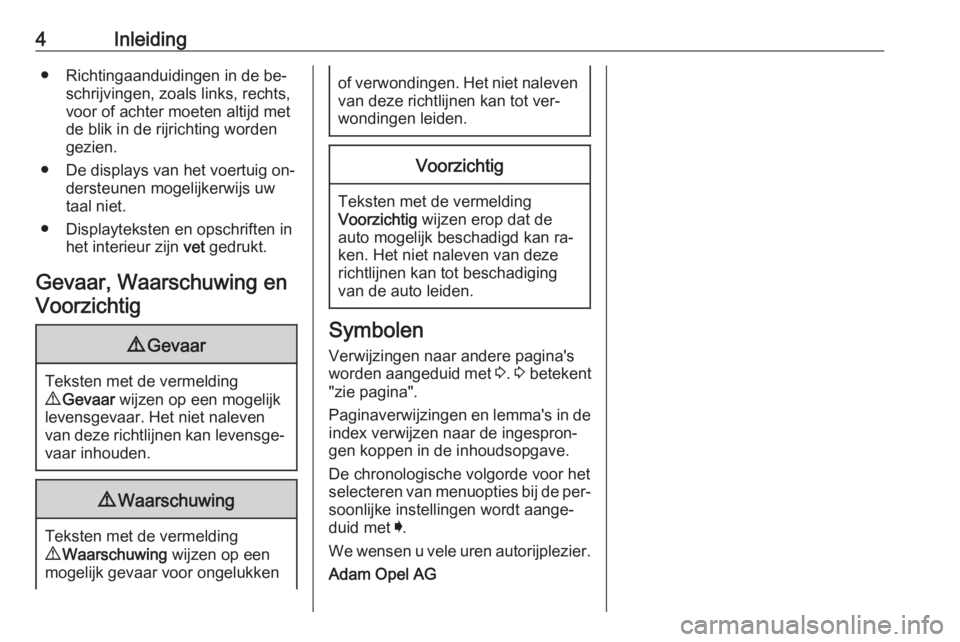 OPEL ASTRA K 2016  Gebruikershandleiding (in Dutch) 4Inleiding● Richtingaanduidingen in de be‐schrijvingen, zoals links, rechts,
voor of achter moeten altijd met
de blik in de rijrichting worden
gezien.
● De displays van het voertuig on‐ derste