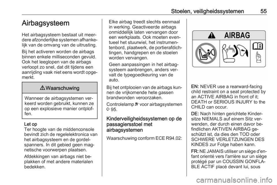 OPEL ASTRA K 2016 Gebruikershandleiding (in Dutch) Stoelen, veiligheidssystemen55Airbagsysteem
Het airbagsysteem bestaat uit meer‐
dere afzonderlijke systemen afhanke‐
lijk van de omvang van de uitrusting.
Bij het activeren worden de airbags
binne OPEL ASTRA K 2016 Gebruikershandleiding (in Dutch) Stoelen, veiligheidssystemen55Airbagsysteem
Het airbagsysteem bestaat uit meer‐
dere afzonderlijke systemen afhanke‐
lijk van de omvang van de uitrusting.
Bij het activeren worden de airbags
binne