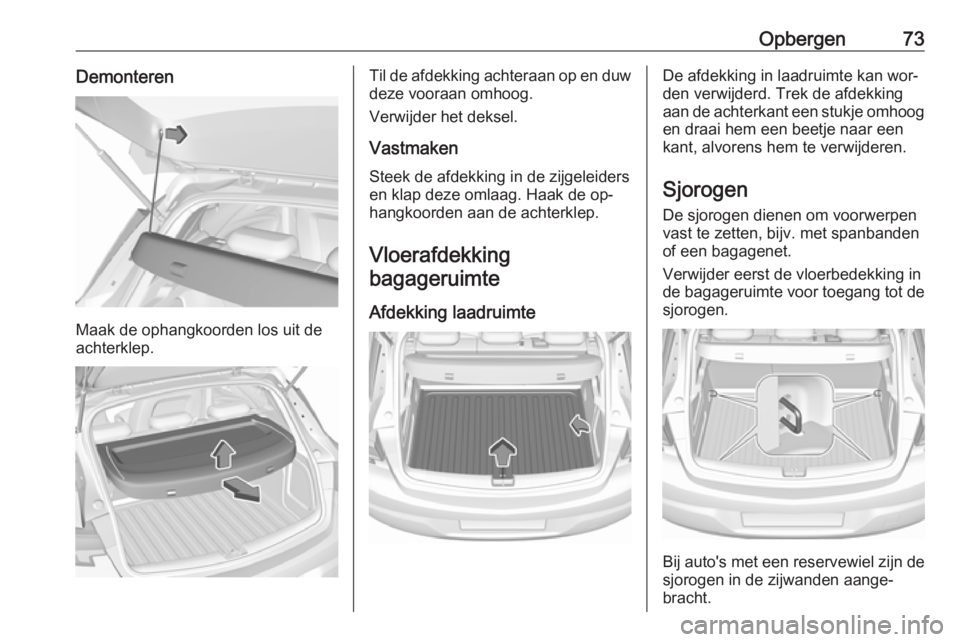 OPEL ASTRA K 2016 Gebruikershandleiding (in Dutch) Opbergen73Demonteren
Maak de ophangkoorden los uit de
achterklep.
Til de afdekking achteraan op en duw
deze vooraan omhoog.
Verwijder het deksel.
Vastmaken
Steek de afdekking in de zijgeleiders
en kla OPEL ASTRA K 2016 Gebruikershandleiding (in Dutch) Opbergen73Demonteren
Maak de ophangkoorden los uit de
achterklep.
Til de afdekking achteraan op en duw
deze vooraan omhoog.
Verwijder het deksel.
Vastmaken
Steek de afdekking in de zijgeleiders
en kla