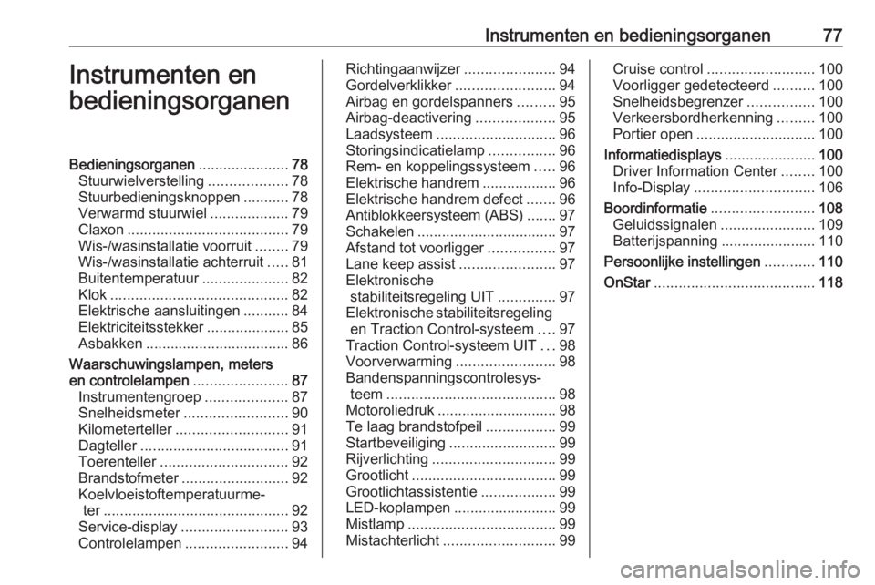 OPEL ASTRA K 2016 Gebruikershandleiding (in Dutch) Instrumenten en bedieningsorganen77Instrumenten en
bedieningsorganenBedieningsorganen ......................78
Stuurwielverstelling ...................78
Stuurbedieningsknoppen ...........78
Verwarmd OPEL ASTRA K 2016 Gebruikershandleiding (in Dutch) Instrumenten en bedieningsorganen77Instrumenten en
bedieningsorganenBedieningsorganen ......................78
Stuurwielverstelling ...................78
Stuurbedieningsknoppen ...........78
Verwarmd