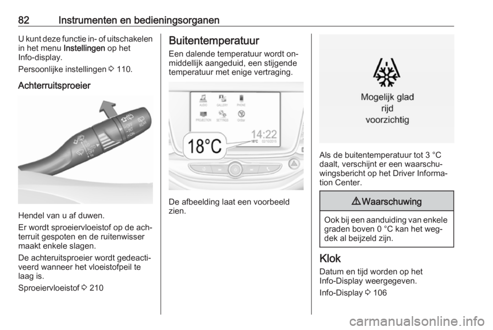 OPEL ASTRA K 2016 Gebruikershandleiding (in Dutch) 82Instrumenten en bedieningsorganenU kunt deze functie in- of uitschakelenin het menu Instellingen op het
Info-display.
Persoonlijke instellingen 3 110.
Achterruitsproeier
Hendel van u af duwen.
Er OPEL ASTRA K 2016 Gebruikershandleiding (in Dutch) 82Instrumenten en bedieningsorganenU kunt deze functie in- of uitschakelenin het menu Instellingen op het
Info-display.
Persoonlijke instellingen 3 110.
Achterruitsproeier
Hendel van u af duwen.
Er