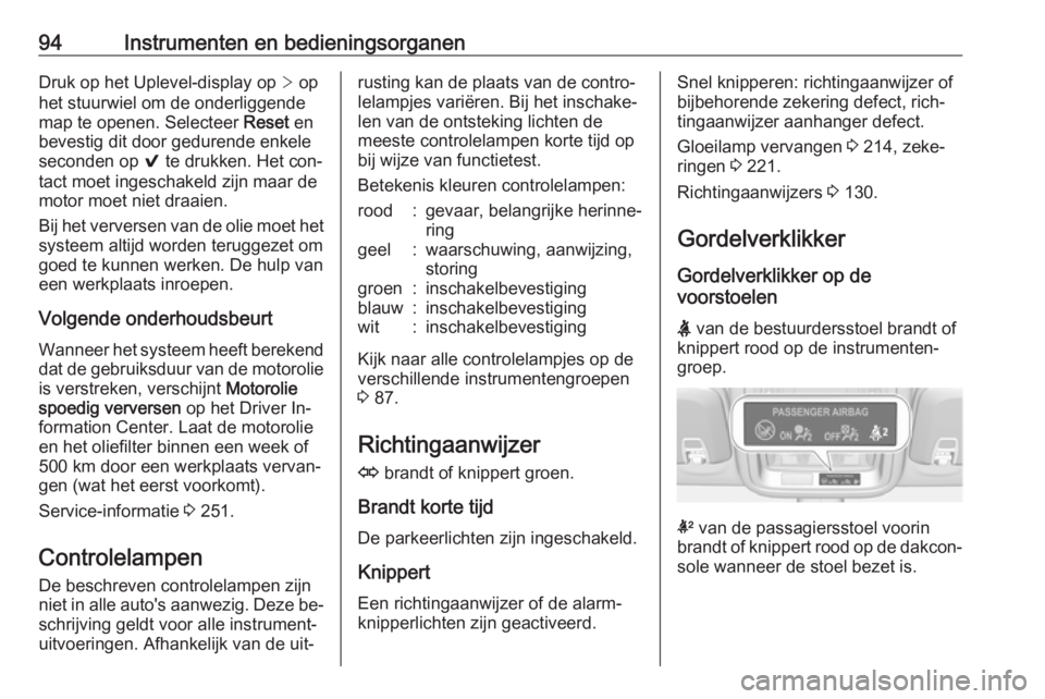 OPEL ASTRA K 2016 Gebruikershandleiding (in Dutch) 94Instrumenten en bedieningsorganenDruk op het Uplevel-display op > op
het stuurwiel om de onderliggende
map te openen. Selecteer Reset en
bevestig dit door gedurende enkele
seconden op 9 te drukken OPEL ASTRA K 2016 Gebruikershandleiding (in Dutch) 94Instrumenten en bedieningsorganenDruk op het Uplevel-display op > op
het stuurwiel om de onderliggende
map te openen. Selecteer Reset en
bevestig dit door gedurende enkele
seconden op 9 te drukken