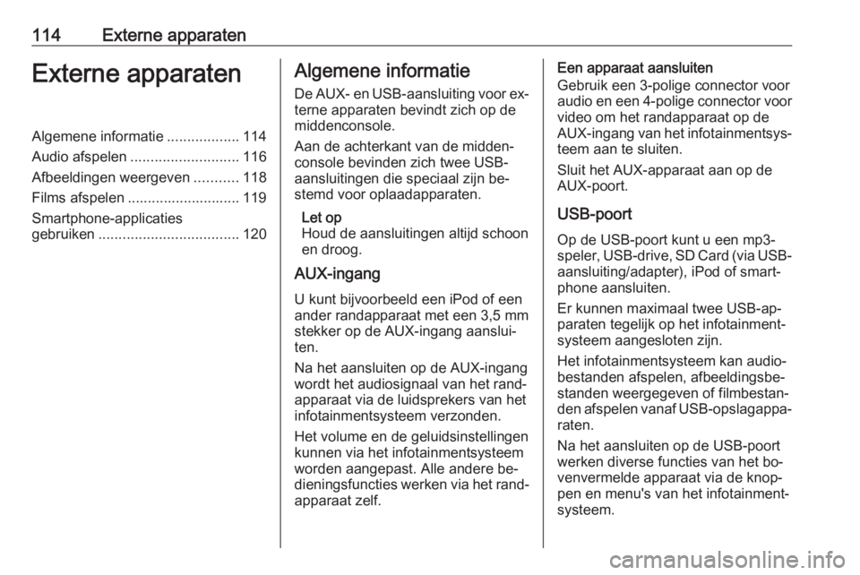 OPEL ASTRA K 2016.5  Handleiding Infotainment (in Dutch) 114Externe apparatenExterne apparatenAlgemene informatie..................114
Audio afspelen ........................... 116
Afbeeldingen weergeven ...........118
Films afspelen ......................