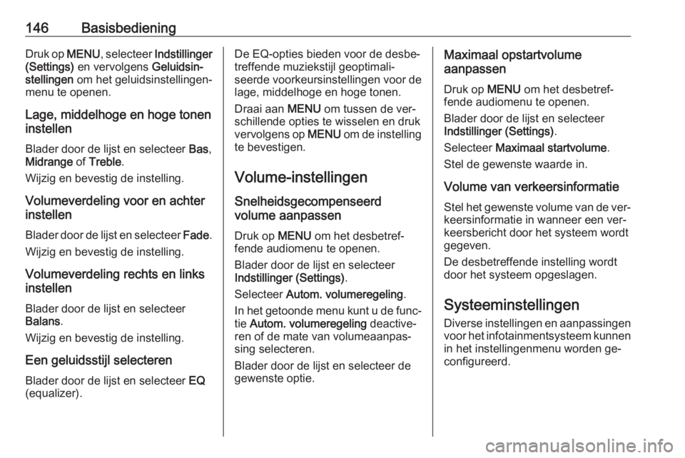 OPEL ASTRA K 2016.5  Handleiding Infotainment (in Dutch) 146BasisbedieningDruk op MENU, selecteer  Indstillinger
(Settings)  en vervolgens  Geluidsin‐
stellingen  om het geluidsinstellingen‐
menu te openen.
Lage, middelhoge en hoge tonen
instellen
Blade