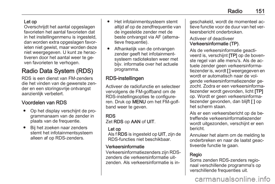 OPEL ASTRA K 2016.5  Handleiding Infotainment (in Dutch) Radio151Let op
Overschrijdt het aantal opgeslagen
favorieten het aantal favorieten dat
in het instellingenmenu is ingesteld, dan worden extra opgeslagen favor‐
ieten niet gewist, maar worden deze ni
