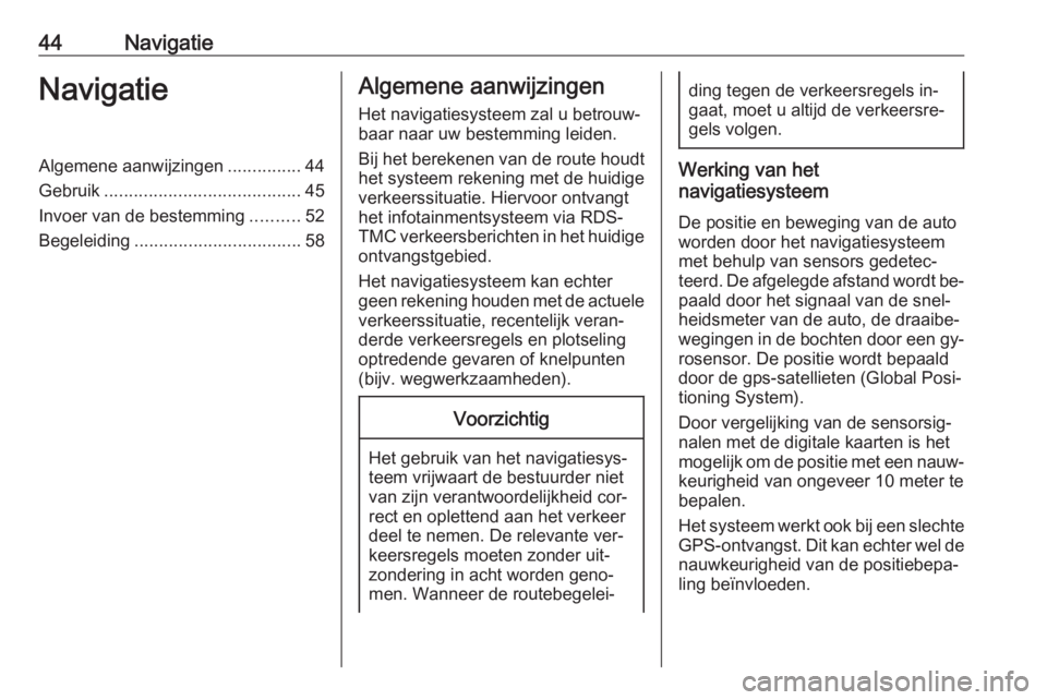 OPEL ASTRA K 2016.5 Handleiding Infotainment (in Dutch) 44NavigatieNavigatieAlgemene aanwijzingen...............44
Gebruik ........................................ 45
Invoer van de bestemming ..........52
Begeleiding .................................. 58Al OPEL ASTRA K 2016.5 Handleiding Infotainment (in Dutch) 44NavigatieNavigatieAlgemene aanwijzingen...............44
Gebruik ........................................ 45
Invoer van de bestemming ..........52
Begeleiding .................................. 58Al