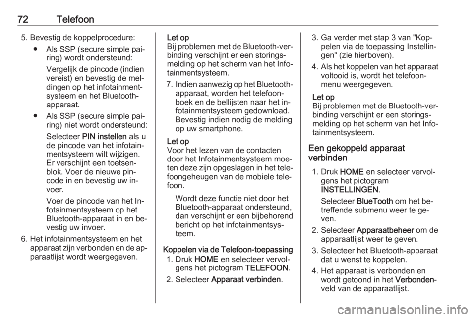 OPEL ASTRA K 2016.5  Handleiding Infotainment (in Dutch) 72Telefoon5. Bevestig de koppelprocedure:● Als SSP (secure simple pai‐ ring) wordt ondersteund:
Vergelijk de pincode (indien
vereist) en bevestig de mel‐
dingen op het infotainment‐
systeem en