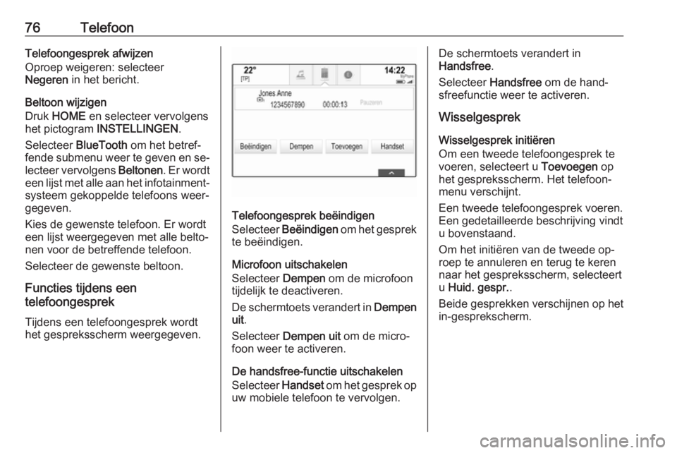 OPEL ASTRA K 2016.5  Handleiding Infotainment (in Dutch) 76TelefoonTelefoongesprek afwijzen
Oproep weigeren: selecteer
Negeren  in het bericht.
Beltoon wijzigen
Druk  HOME  en selecteer vervolgens
het pictogram  INSTELLINGEN .
Selecteer  BlueTooth  om het b