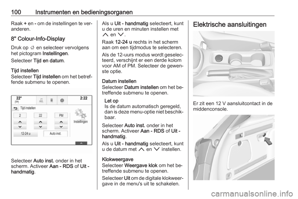 OPEL ASTRA K 2016.5  Gebruikershandleiding (in Dutch) 100Instrumenten en bedieningsorganenRaak + en  - om de instellingen te ver‐
anderen.
8'' Colour-Info-Display
Druk op  ; en selecteer vervolgens
het pictogram  Instellingen.
Selecteer  Tijd e