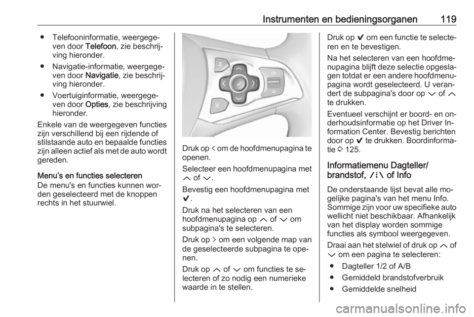 OPEL ASTRA K 2016.5 Gebruikershandleiding (in Dutch) Instrumenten en bedieningsorganen119● Telefooninformatie, weergege‐ven door Telefoon, zie beschrij‐
ving hieronder.
● Navigatie-informatie, weergege‐ ven door Navigatie, zie beschrij‐
vi OPEL ASTRA K 2016.5 Gebruikershandleiding (in Dutch) Instrumenten en bedieningsorganen119● Telefooninformatie, weergege‐ven door Telefoon, zie beschrij‐
ving hieronder.
● Navigatie-informatie, weergege‐ ven door Navigatie, zie beschrij‐
vi
