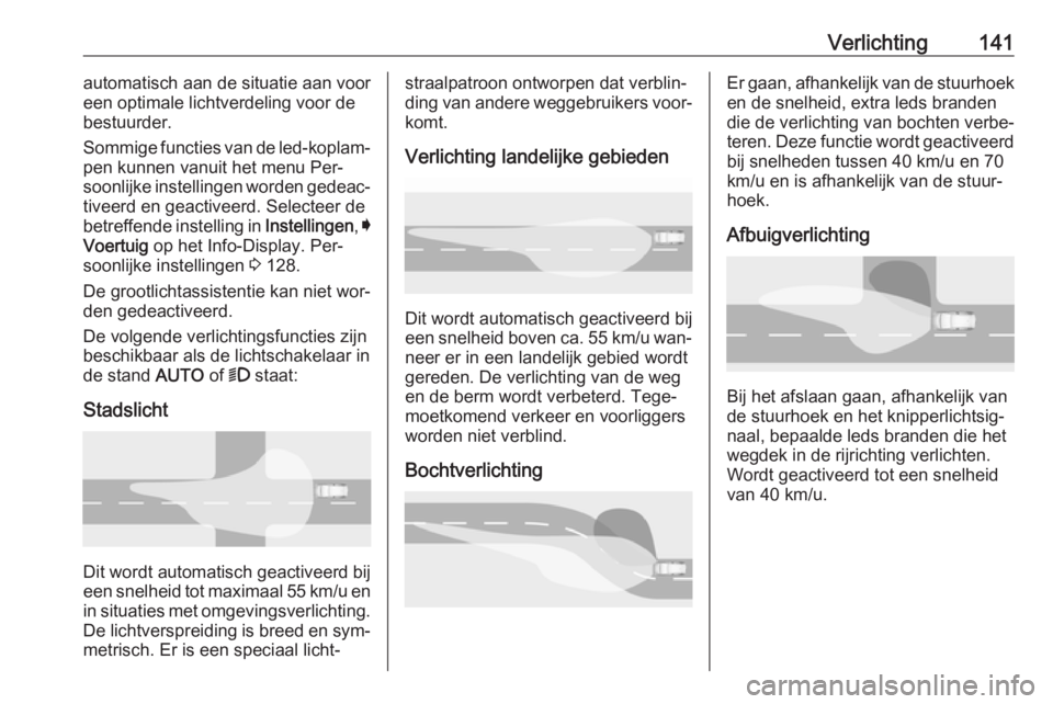OPEL ASTRA K 2016.5 Gebruikershandleiding (in Dutch) Verlichting141automatisch aan de situatie aan voor
een optimale lichtverdeling voor de bestuurder.
Sommige functies van de led-koplam‐
pen kunnen vanuit het menu Per‐
soonlijke instellingen worden OPEL ASTRA K 2016.5 Gebruikershandleiding (in Dutch) Verlichting141automatisch aan de situatie aan voor
een optimale lichtverdeling voor de bestuurder.
Sommige functies van de led-koplam‐
pen kunnen vanuit het menu Per‐
soonlijke instellingen worden