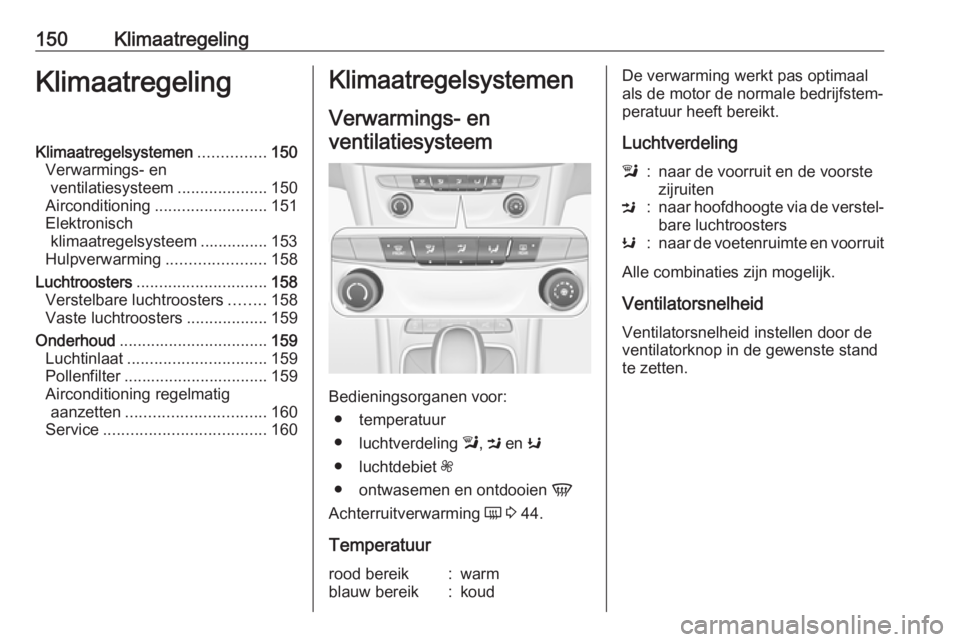 OPEL ASTRA K 2016.5  Gebruikershandleiding (in Dutch) 150KlimaatregelingKlimaatregelingKlimaatregelsystemen...............150
Verwarmings- en ventilatiesysteem ....................150
Airconditioning ......................... 151
Elektronisch klimaatrege