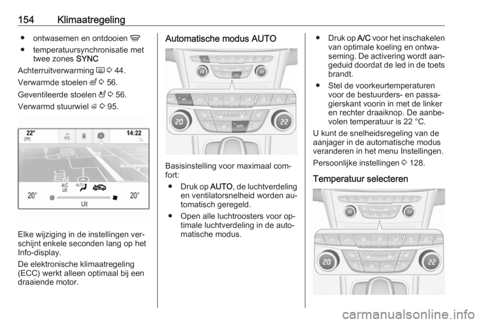 OPEL ASTRA K 2016.5  Gebruikershandleiding (in Dutch) 154Klimaatregeling●ontwasemen en ontdooien  V
● temperatuursynchronisatie met twee zones  SYNC
Achterruitverwarming  Ü 3  44.
Verwarmde stoelen  ß 3  56.
Geventileerde stoelen  A 3  56.
Verwarmd