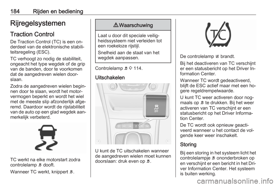 OPEL ASTRA K 2016.5  Gebruikershandleiding (in Dutch) 184Rijden en bedieningRijregelsystemenTraction Control
De Traction Control (TC) is een on‐
derdeel van de elektronische stabili‐
teitsregeling (ESC).
TC verhoogt zo nodig de stabiliteit,
ongeacht 
