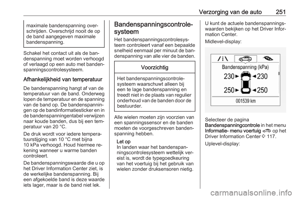 OPEL ASTRA K 2016.5 Gebruikershandleiding (in Dutch) Verzorging van de auto251maximale bandenspanning over‐
schrijden. Overschrijd nooit de op
de band aangegeven maximale
bandenspanning.
Schakel het contact uit als de ban‐
denspanning moet worden ve OPEL ASTRA K 2016.5 Gebruikershandleiding (in Dutch) Verzorging van de auto251maximale bandenspanning over‐
schrijden. Overschrijd nooit de op
de band aangegeven maximale
bandenspanning.
Schakel het contact uit als de ban‐
denspanning moet worden ve
