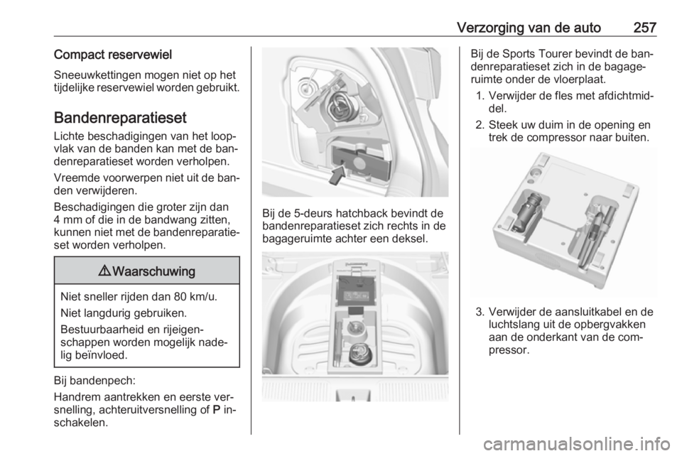 OPEL ASTRA K 2016.5 Gebruikershandleiding (in Dutch) Verzorging van de auto257Compact reservewielSneeuwkettingen mogen niet op het
tijdelijke reservewiel worden gebruikt.
Bandenreparatieset
Lichte beschadigingen van het loop‐
vlak van de banden kan me OPEL ASTRA K 2016.5 Gebruikershandleiding (in Dutch) Verzorging van de auto257Compact reservewielSneeuwkettingen mogen niet op het
tijdelijke reservewiel worden gebruikt.
Bandenreparatieset
Lichte beschadigingen van het loop‐
vlak van de banden kan me