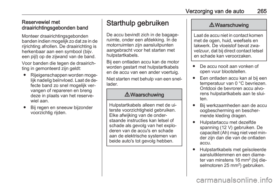 OPEL ASTRA K 2016.5  Gebruikershandleiding (in Dutch) Verzorging van de auto265Reservewiel met
draairichtingsgebonden band
Monteer draairichtingsgebonden
banden indien mogelijk zo dat ze in de rijrichting afrollen. De draairichting isherkenbaar aan een s