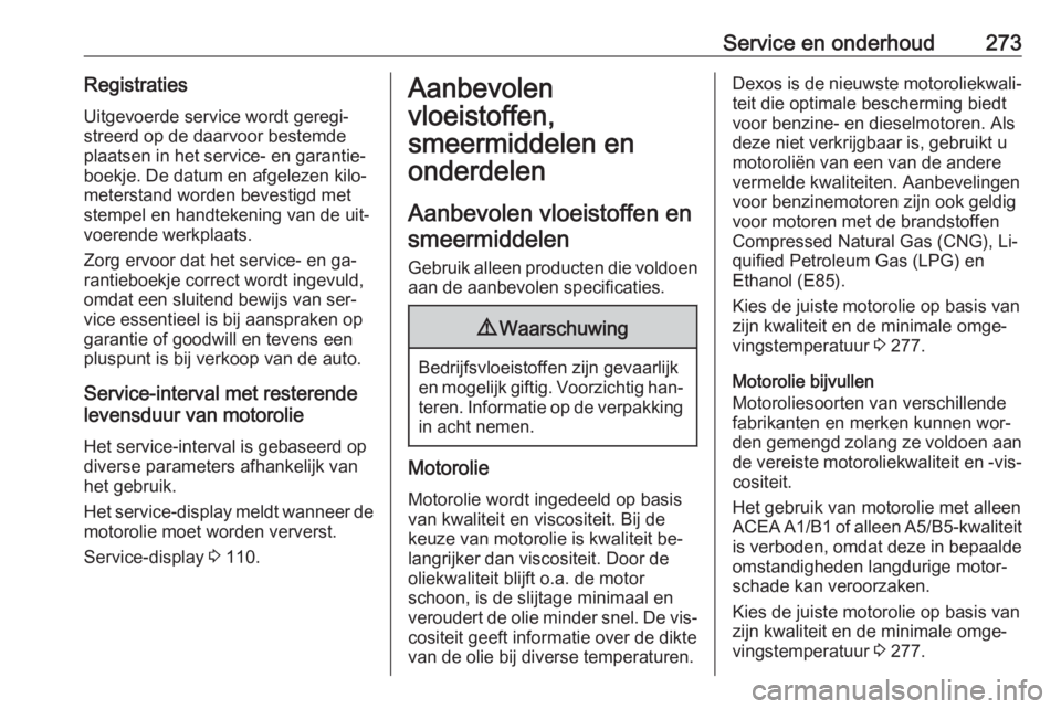 OPEL ASTRA K 2016.5  Gebruikershandleiding (in Dutch) Service en onderhoud273RegistratiesUitgevoerde service wordt geregi‐
streerd op de daarvoor bestemde
plaatsen in het service- en garantie‐
boekje. De datum en afgelezen kilo‐
meterstand worden b