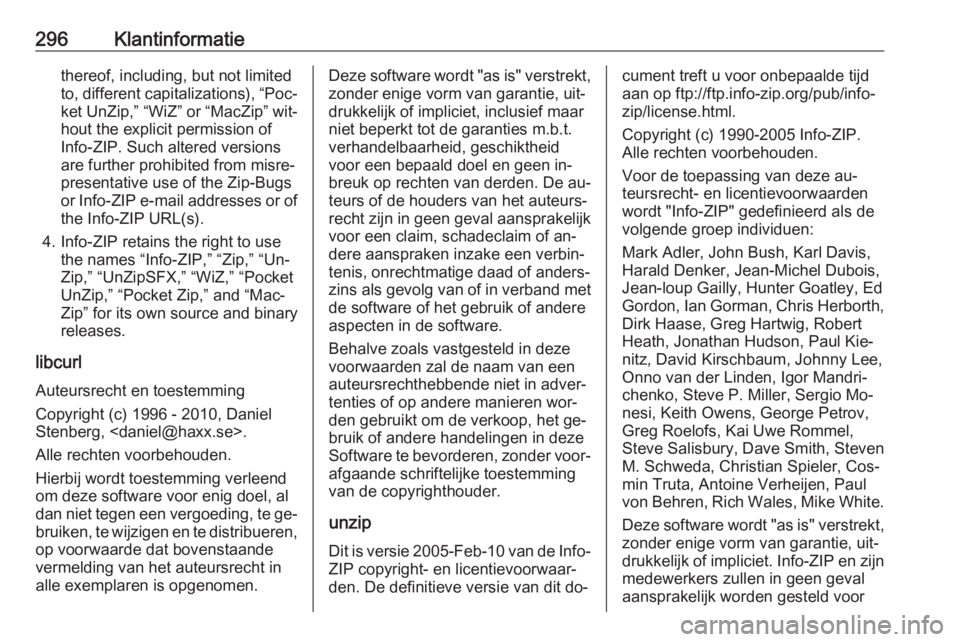 OPEL ASTRA K 2016.5  Gebruikershandleiding (in Dutch) 296Klantinformatiethereof, including, but not limited
to, different capitalizations), “Poc‐ ket UnZip,” “WiZ” or “MacZip” wit‐
hout the explicit permission of
Info-ZIP. Such altered ve