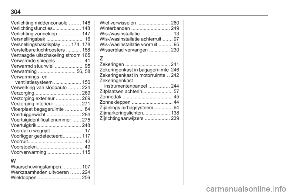 OPEL ASTRA K 2016.5  Gebruikershandleiding (in Dutch) 304Verlichting middenconsole ........148
Verlichtingsfuncties..................... 148
Verlichting zonneklep  ................147
Versnellingsbak  ........................... 16
Versnellingsbakdisplay