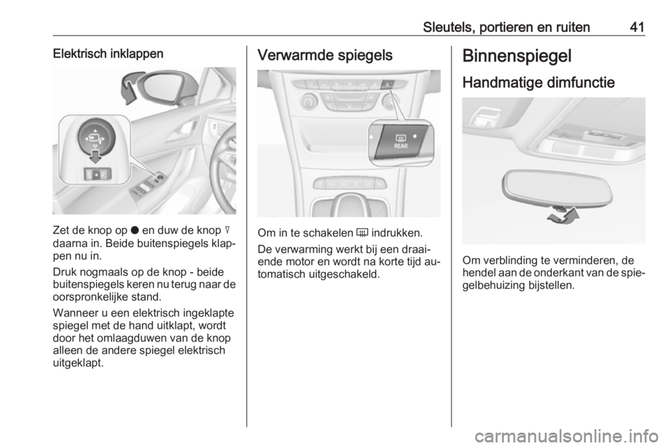 OPEL ASTRA K 2016.5  Gebruikershandleiding (in Dutch) Sleutels, portieren en ruiten41Elektrisch inklappen
Zet de knop op o en duw de knop  c
daarna in. Beide buitenspiegels klap‐ pen nu in.
Druk nogmaals op de knop - beide
buitenspiegels keren nu terug