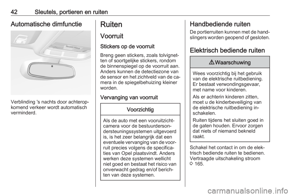 OPEL ASTRA K 2016.5  Gebruikershandleiding (in Dutch) 42Sleutels, portieren en ruitenAutomatische dimfunctie
Verblinding 's nachts door achterop‐
komend verkeer wordt automatisch
verminderd.
Ruiten
Voorruit
Stickers op de voorruit Breng geen sticke