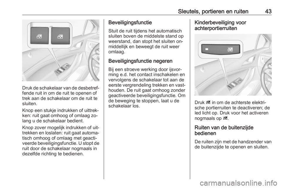 OPEL ASTRA K 2016.5  Gebruikershandleiding (in Dutch) Sleutels, portieren en ruiten43
Druk de schakelaar van de desbetref‐fende ruit in om de ruit te openen of
trek aan de schakelaar om de ruit te
sluiten.
Knop een stukje indrukken of uittrek‐
ken: r