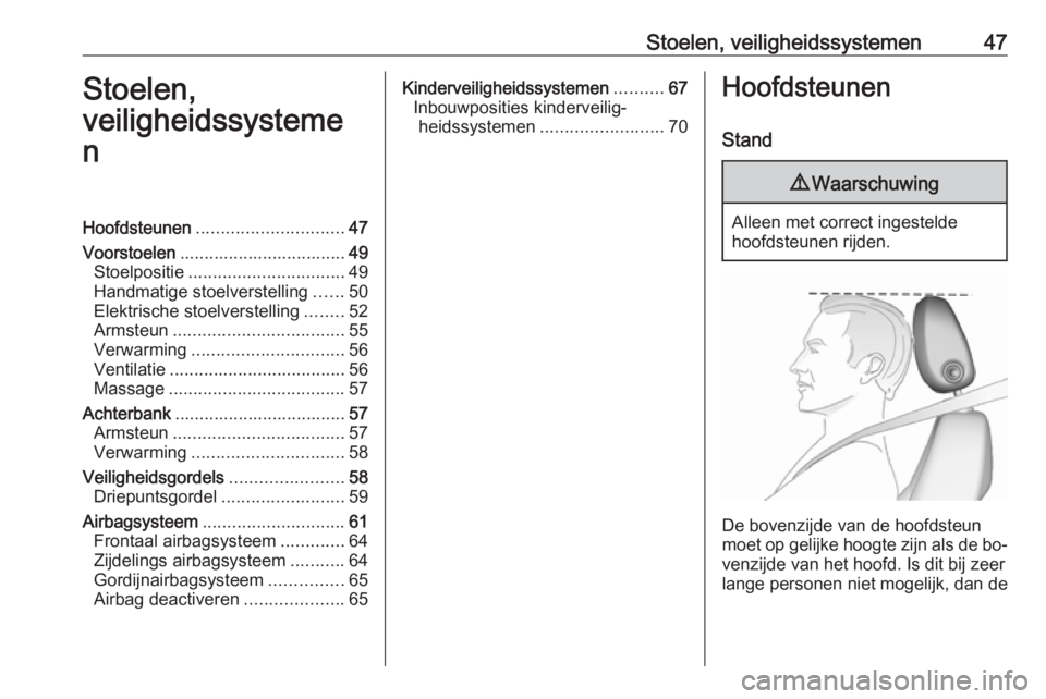OPEL ASTRA K 2016.5  Gebruikershandleiding (in Dutch) Stoelen, veiligheidssystemen47Stoelen,
veiligheidssysteme
nHoofdsteunen .............................. 47
Voorstoelen .................................. 49
Stoelpositie ...............................
