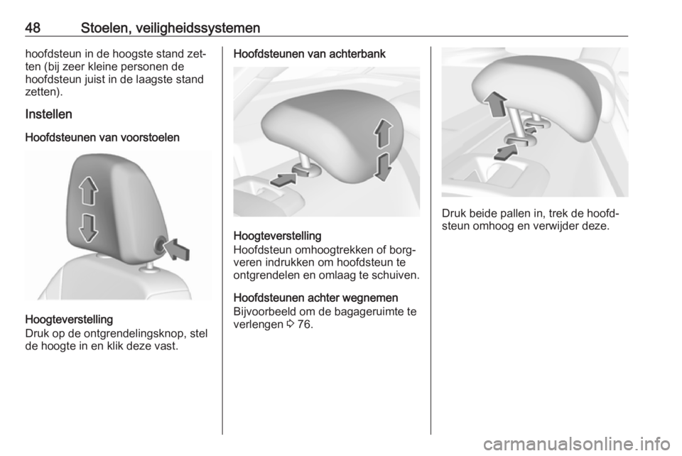 OPEL ASTRA K 2016.5  Gebruikershandleiding (in Dutch) 48Stoelen, veiligheidssystemenhoofdsteun in de hoogste stand zet‐
ten (bij zeer kleine personen de
hoofdsteun juist in de laagste stand
zetten).
Instellen
Hoofdsteunen van voorstoelen
Hoogteverstell