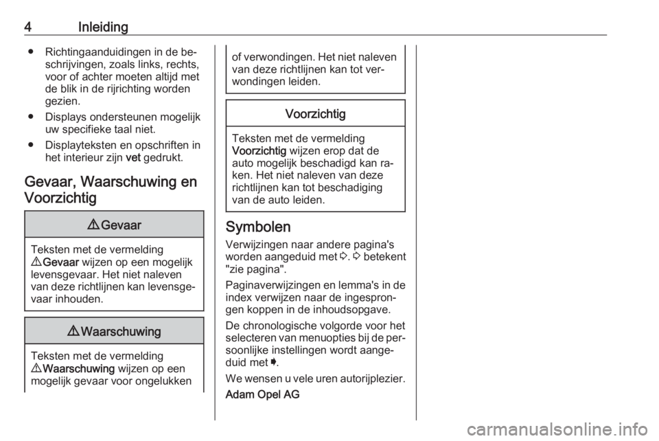 OPEL ASTRA K 2016.5  Gebruikershandleiding (in Dutch) 4Inleiding● Richtingaanduidingen in de be‐schrijvingen, zoals links, rechts,
voor of achter moeten altijd met
de blik in de rijrichting worden
gezien.
● Displays ondersteunen mogelijk uw specifi