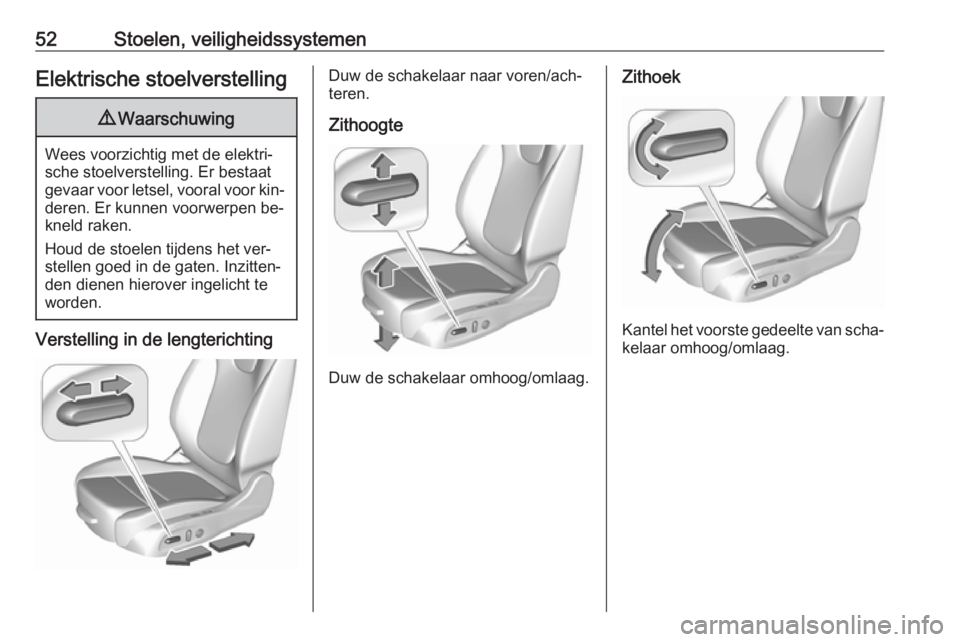 OPEL ASTRA K 2016.5  Gebruikershandleiding (in Dutch) 52Stoelen, veiligheidssystemenElektrische stoelverstelling9Waarschuwing
Wees voorzichtig met de elektri‐
sche stoelverstelling. Er bestaat
gevaar voor letsel, vooral voor kin‐ deren. Er kunnen voo