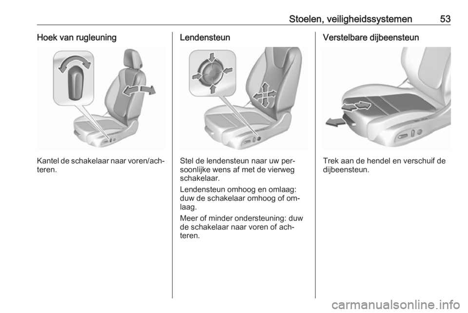 OPEL ASTRA K 2016.5  Gebruikershandleiding (in Dutch) Stoelen, veiligheidssystemen53Hoek van rugleuning
Kantel de schakelaar naar voren/ach‐
teren.
Lendensteun
Stel de lendensteun naar uw per‐
soonlijke wens af met de vierweg
schakelaar.
Lendensteun 