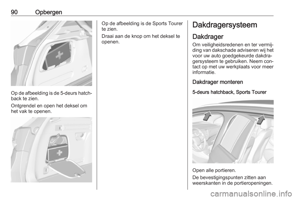 OPEL ASTRA K 2016.5  Gebruikershandleiding (in Dutch) 90Opbergen
Op de afbeelding is de 5-deurs hatch‐back te zien.
Ontgrendel en open het deksel om
het vak te openen.
Op de afbeelding is de Sports Tourer te zien.
Draai aan de knop om het deksel te
ope