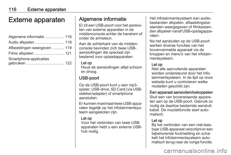 OPEL ASTRA K 2017  Handleiding Infotainment (in Dutch) 116Externe apparatenExterne apparatenAlgemene informatie..................116
Audio afspelen ........................... 118
Afbeeldingen weergeven ...........119
Films afspelen ......................
