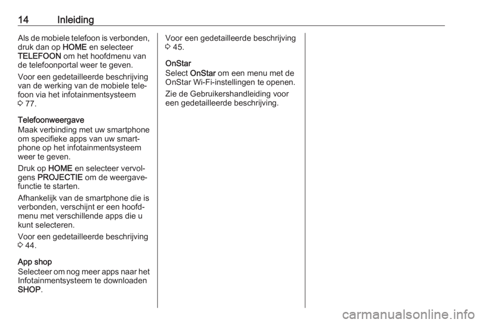 OPEL ASTRA K 2017  Handleiding Infotainment (in Dutch) 14InleidingAls de mobiele telefoon is verbonden,druk dan op  HOME en selecteer
TELEFOON  om het hoofdmenu van
de telefoonportal weer te geven.
Voor een gedetailleerde beschrijving
van de werking van d