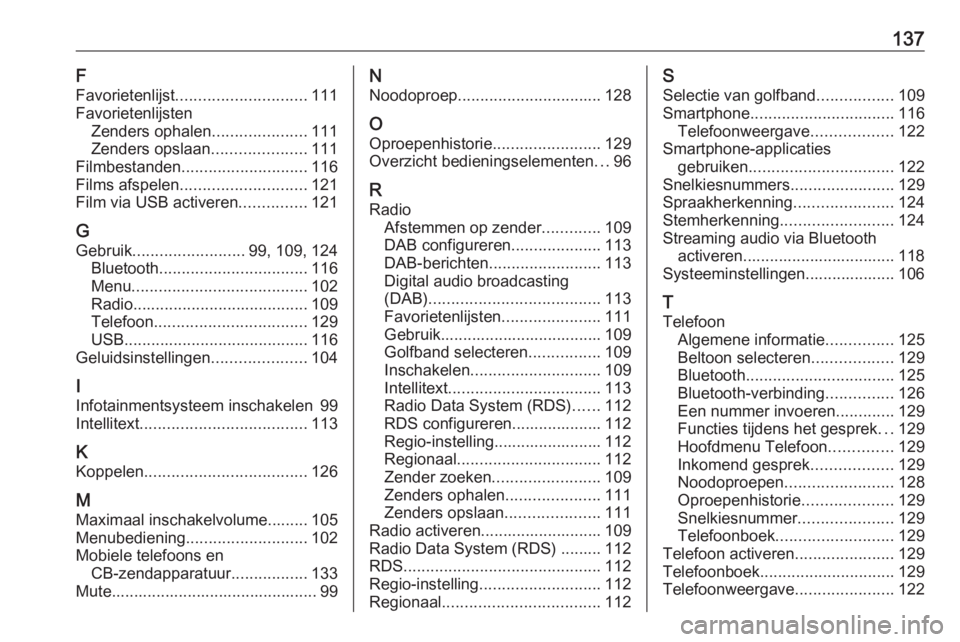 OPEL ASTRA K 2017 Handleiding Infotainment (in Dutch) 137F
Favorietenlijst ............................. 111
Favorietenlijsten Zenders ophalen .....................111
Zenders opslaan .....................111
Filmbestanden ............................ 11 OPEL ASTRA K 2017 Handleiding Infotainment (in Dutch) 137F
Favorietenlijst ............................. 111
Favorietenlijsten Zenders ophalen .....................111
Zenders opslaan .....................111
Filmbestanden ............................ 11