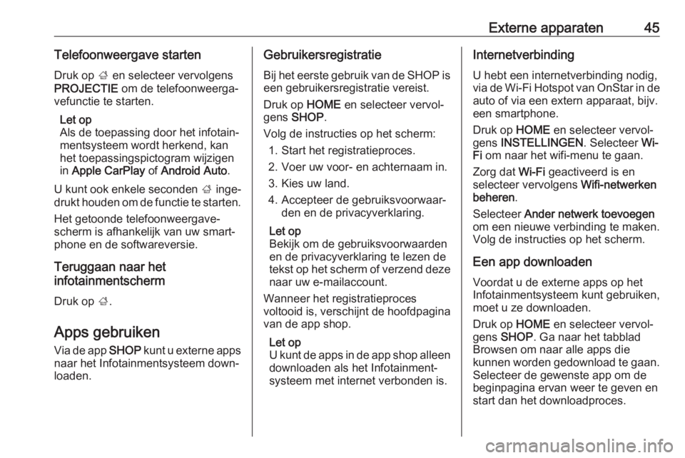 OPEL ASTRA K 2017  Handleiding Infotainment (in Dutch) Externe apparaten45Telefoonweergave startenDruk op  ; en selecteer vervolgens
PROJECTIE  om de telefoonweerga‐
vefunctie te starten.
Let op
Als de toepassing door het infotain‐
mentsysteem wordt h