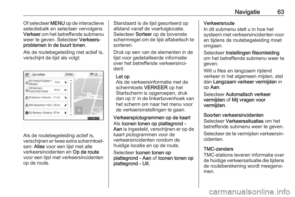 OPEL ASTRA K 2017 Handleiding Infotainment (in Dutch) Navigatie63Of selecteer MENU op de interactieve
selectiebalk en selecteer vervolgens
Verkeer om het betreffende submenu
weer te geven. Selecteer Verkeers‐
problemen in de buurt tonen .
Als de rout OPEL ASTRA K 2017 Handleiding Infotainment (in Dutch) Navigatie63Of selecteer MENU op de interactieve
selectiebalk en selecteer vervolgens
Verkeer om het betreffende submenu
weer te geven. Selecteer Verkeers‐
problemen in de buurt tonen .
Als de rout