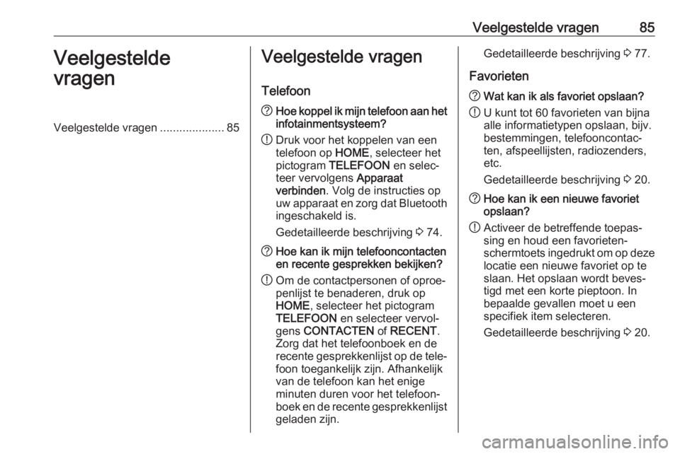 OPEL ASTRA K 2017 Handleiding Infotainment (in Dutch) Veelgestelde vragen85Veelgestelde
vragenVeelgestelde vragen ....................85Veelgestelde vragen
Telefoon? Hoe koppel ik mijn telefoon aan het
infotainmentsysteem?
! Druk voor het koppelen van ee OPEL ASTRA K 2017 Handleiding Infotainment (in Dutch) Veelgestelde vragen85Veelgestelde
vragenVeelgestelde vragen ....................85Veelgestelde vragen
Telefoon? Hoe koppel ik mijn telefoon aan het
infotainmentsysteem?
! Druk voor het koppelen van ee