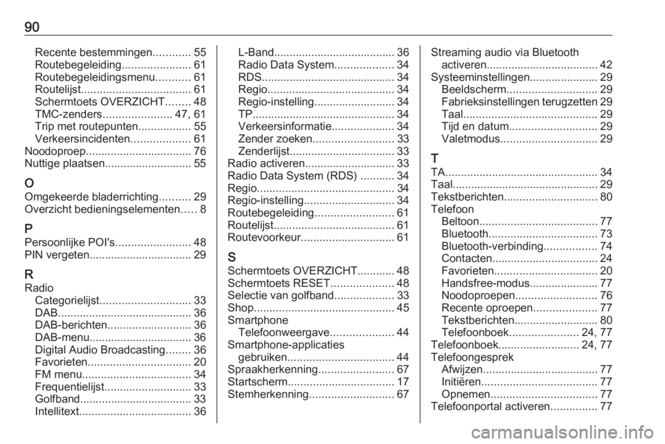 OPEL ASTRA K 2017 Handleiding Infotainment (in Dutch) 90Recente bestemmingen............55
Routebegeleiding ......................61
Routebegeleidingsmenu ...........61
Routelijst ................................... 61
Schermtoets OVERZICHT ........48
TM OPEL ASTRA K 2017 Handleiding Infotainment (in Dutch) 90Recente bestemmingen............55
Routebegeleiding ......................61
Routebegeleidingsmenu ...........61
Routelijst ................................... 61
Schermtoets OVERZICHT ........48
TM