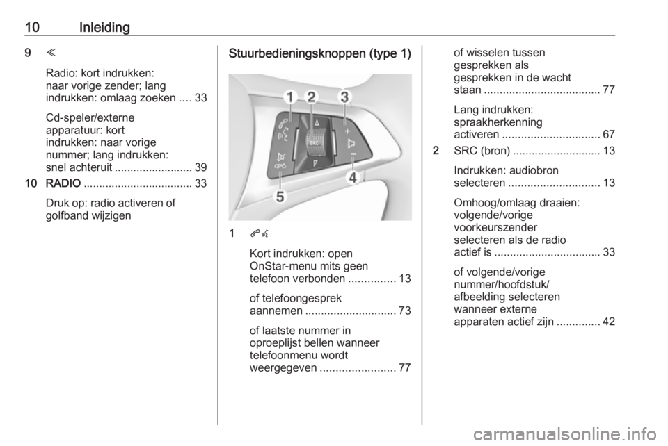 OPEL ASTRA K 2017  Handleiding Infotainment (in Dutch) 10Inleiding9Y
Radio: kort indrukken:
naar vorige zender; lang
indrukken: omlaag zoeken ....33
Cd-speler/externe
apparatuur: kort
indrukken: naar vorige
nummer; lang indrukken:
snel achteruit .........